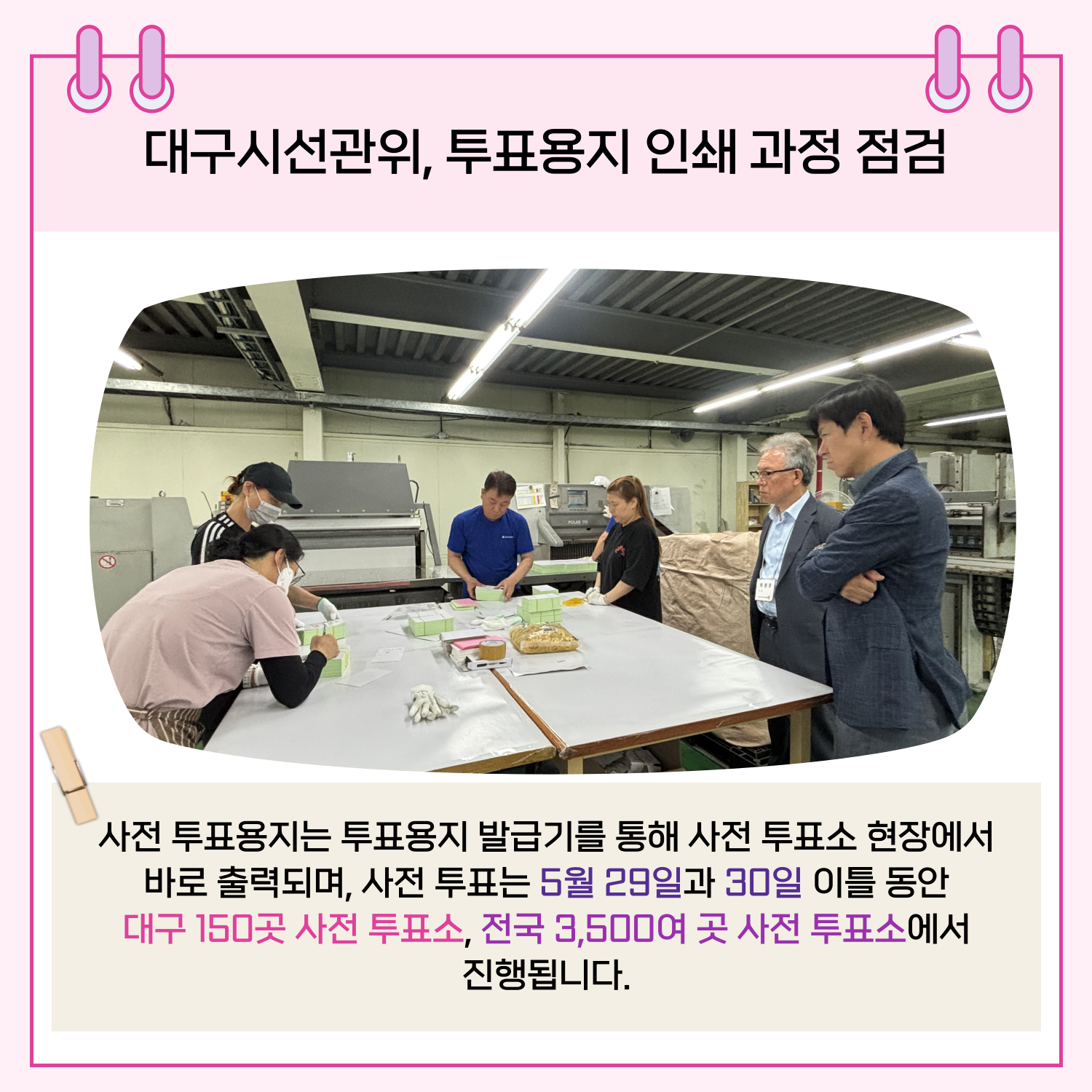 사전 투표용지는 투표용지 발급기를 통해 사전 투표소 현장에서 바로 출력되며, 사전 투표는 5월 29일과 30일 이틀 동안 대구 150곳 사전 투표소, 전국 3,500여 곳 사전 투표소에서 진행됩니다.