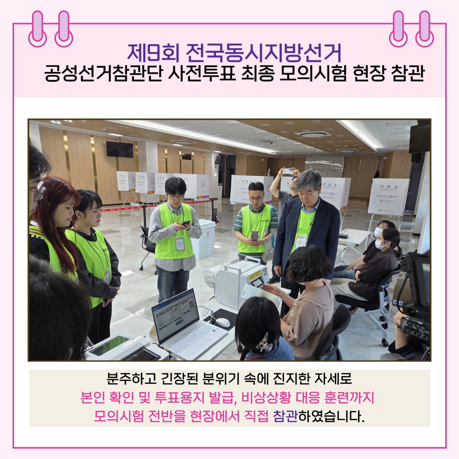 분주하고 긴장된 분위기 속에 진지한 자세로 본인 확인 및 투표용지 발급, 비상상황 대응 훈련까지 모의시험 전반을 현장에서 직접 참관하였습니다.