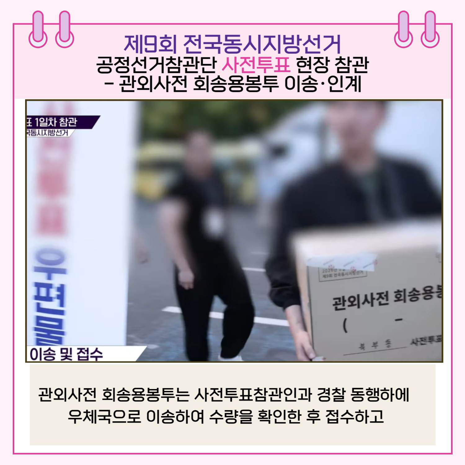 관외사전 회송용봉투 이송.인계 관외사전 회송용봉투는 사전투표참관인과 경찰 동행하에 우체국으로 이송하여 수량을 확인한 후 접수하고