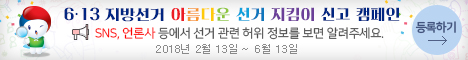 6.13 지방선거 아름다운 선거 지킴이 신고 캠페인 SNS,언론사 등에서 선거 관련 허위 정보를 보면 알려주세요. 2018년 2월 13일 ~ 6월 `3일 등록하기